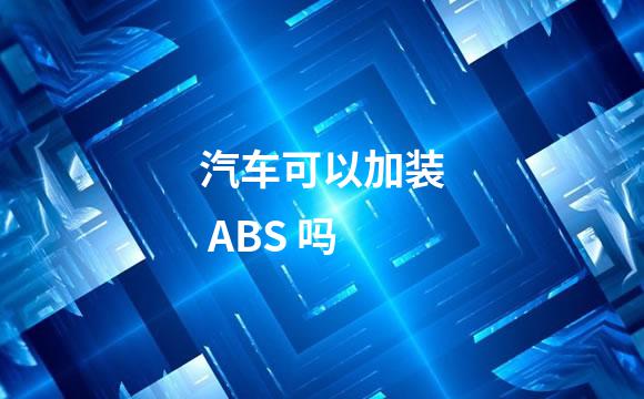 汽车可以加装 ABS 吗